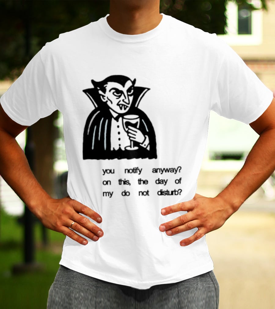 You Notify Anyway On This The Day Of My Do Not Disturb Dracula Vampire T-Shirt