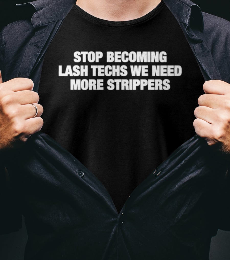 Stop Becoming Lash Techs We Need More Strippers Funny Phrase T-Shirt