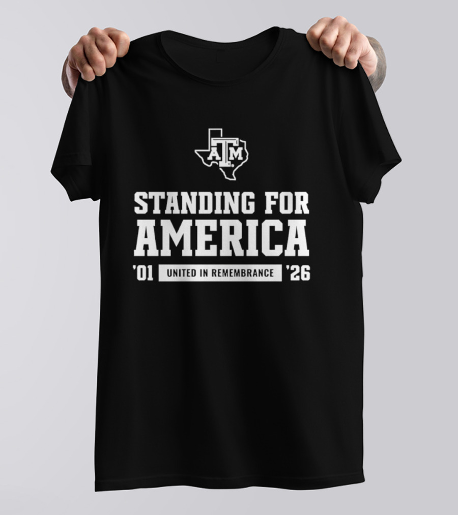 Standing For America Texas A&M United In Remembrance '01 '26 T-Shirt