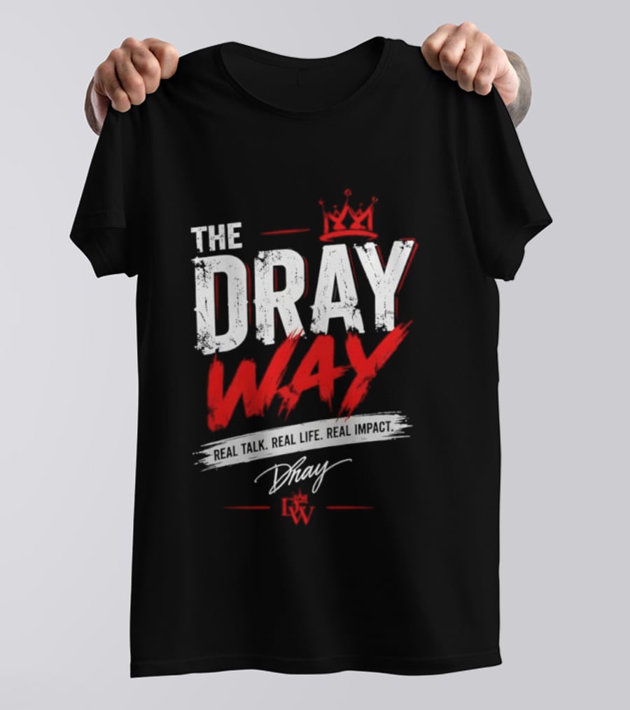 The Dray Way Real Talk Real Life Real Impact Crown And Signature T-Shirt