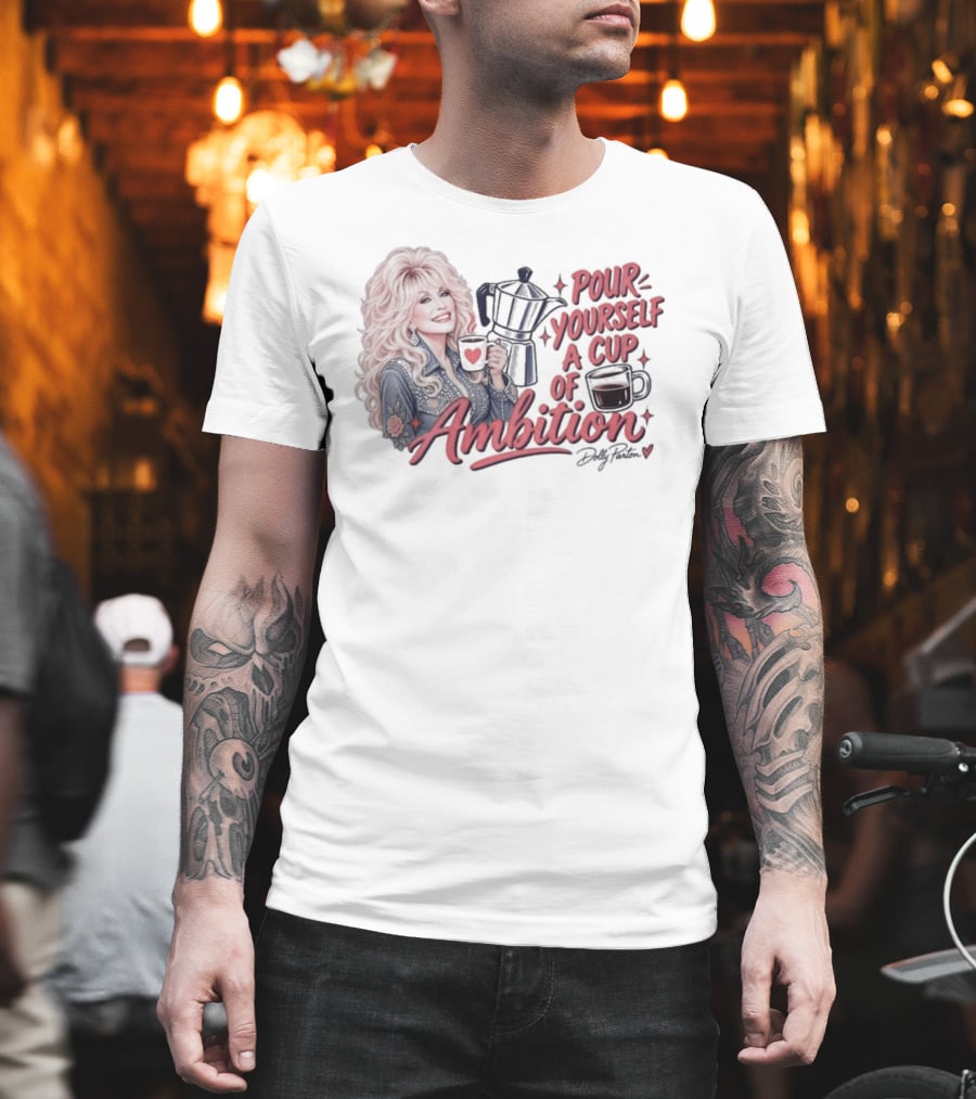 Dolly Parton Pour Yourself A Cup Of Ambition Coffee T-Shirt