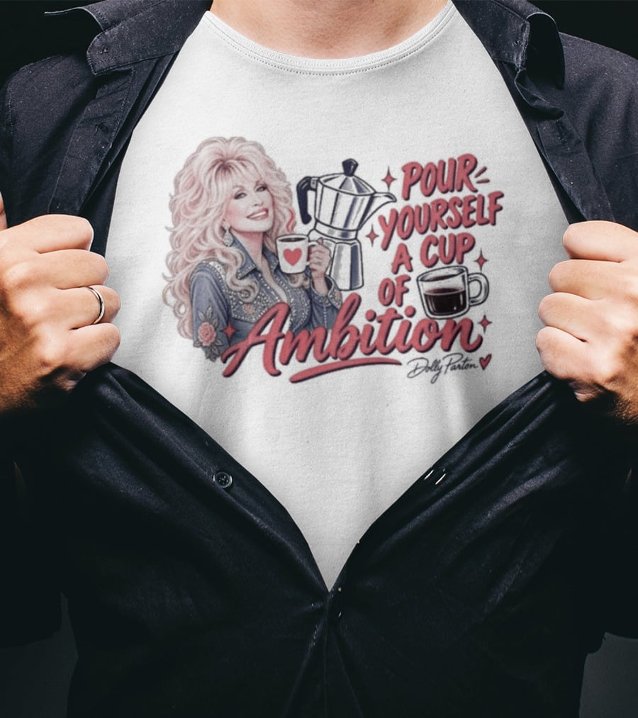 Dolly Parton Pour Yourself A Cup Of Ambition Coffee T-Shirt