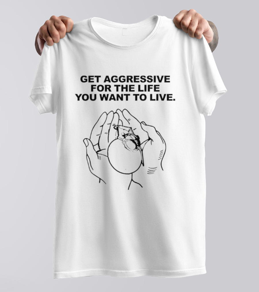 Get Aggressive For The Life You Want To Live Hands Holding Sun T-Shirt