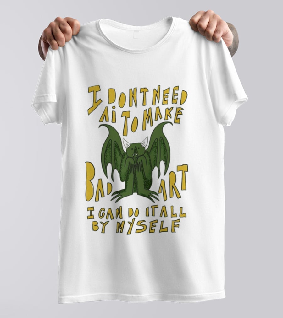 I Don't Need AI To Make Bad Art I Can Do It All By Myself Bat T-Shirt