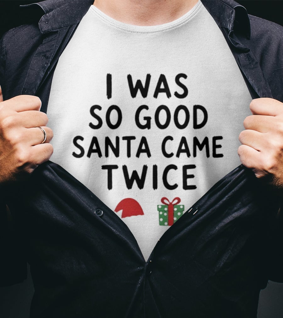 I Was So Good Santa Came Twice Santa Hat Christmas Present T-Shirt