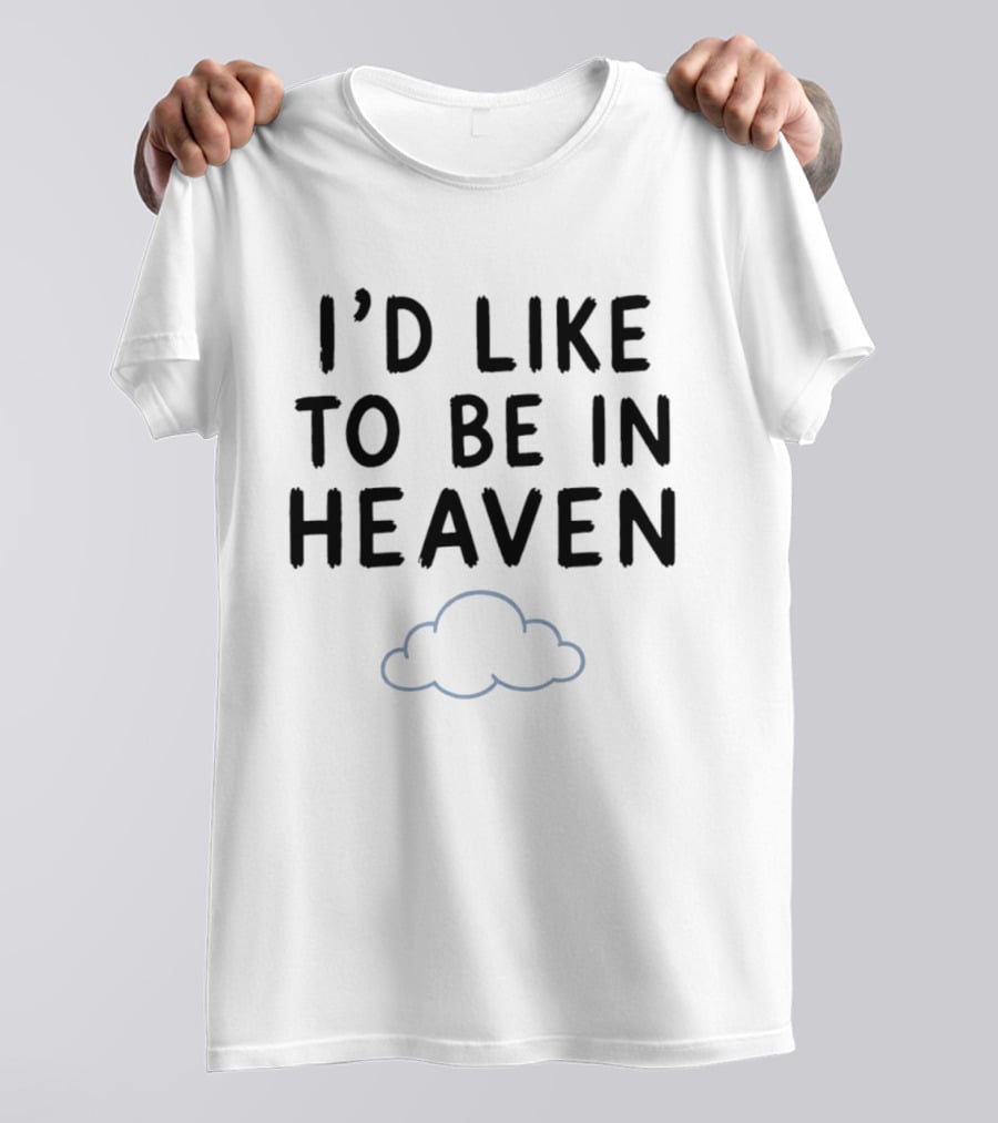 I'd Like To Be In Heaven Clouds T-Shirt