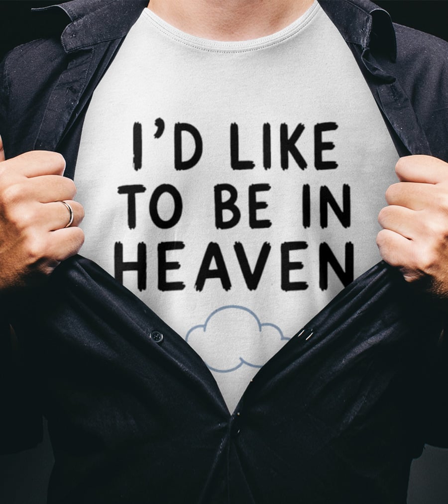 I'd Like To Be In Heaven Clouds T-Shirt