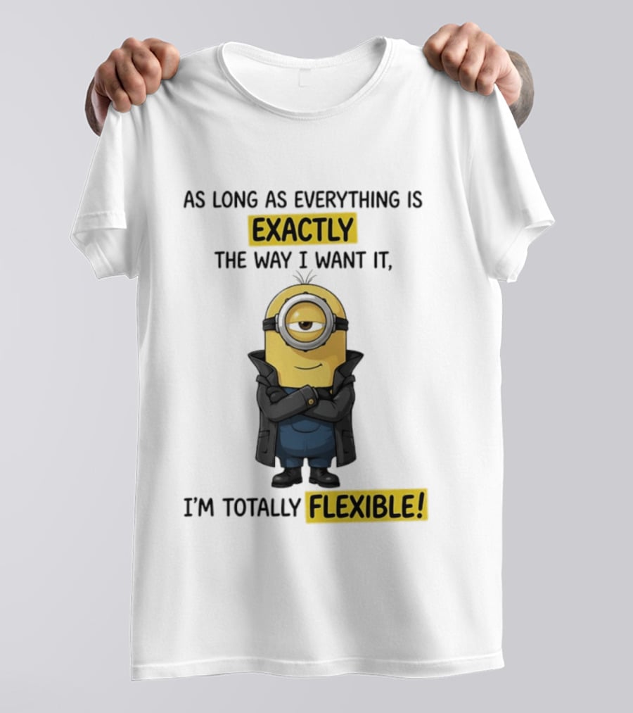 Minion Exactly The Way I Want It I'm Totally Flexible T-Shirt