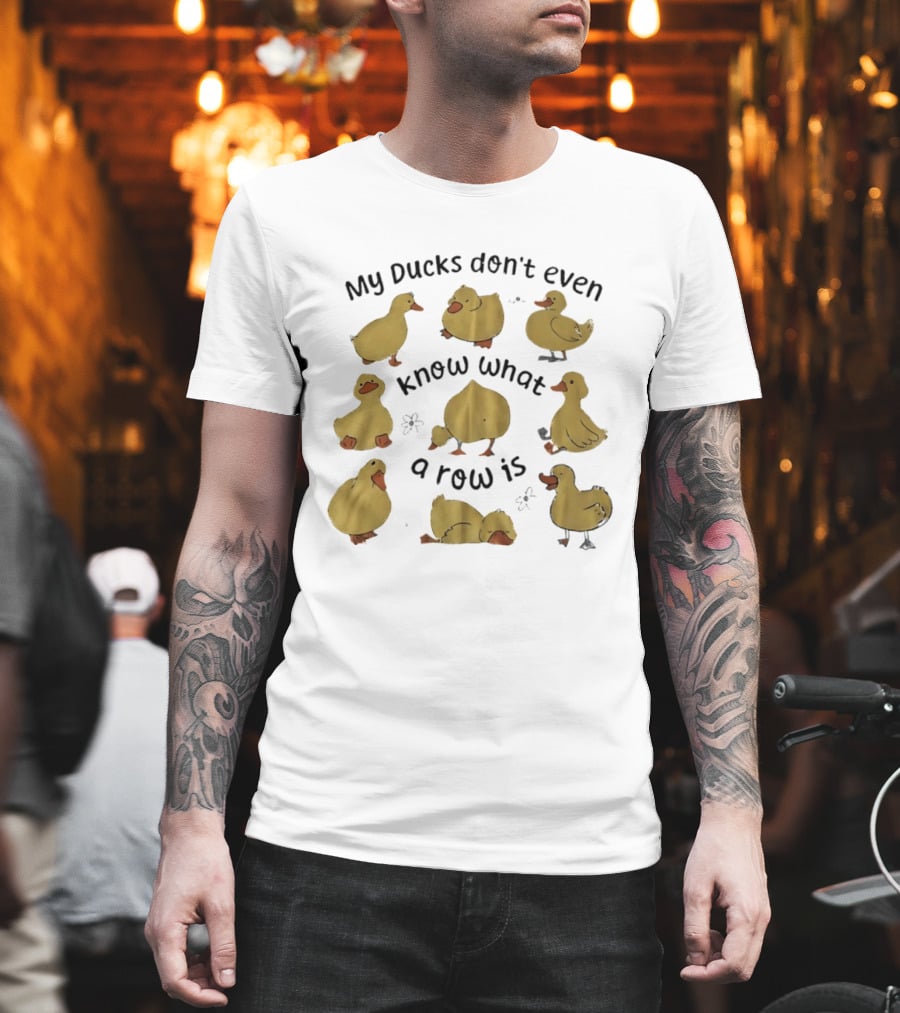 My Ducks Don't Even Know What A Row Is Cute Duck T-Shirt