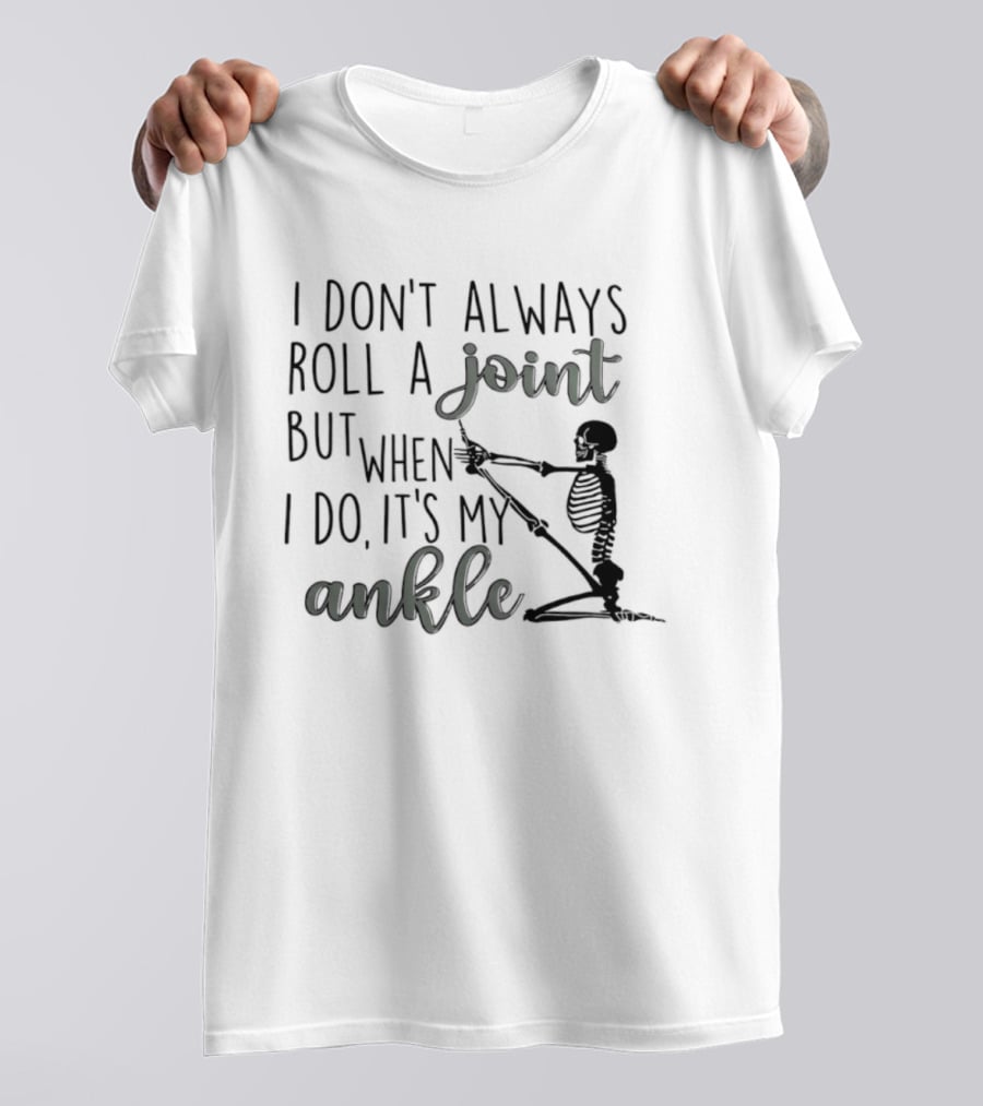 Skeleton I Don't Always Roll A Joint But When I Do It's My Ankle T-Shirt