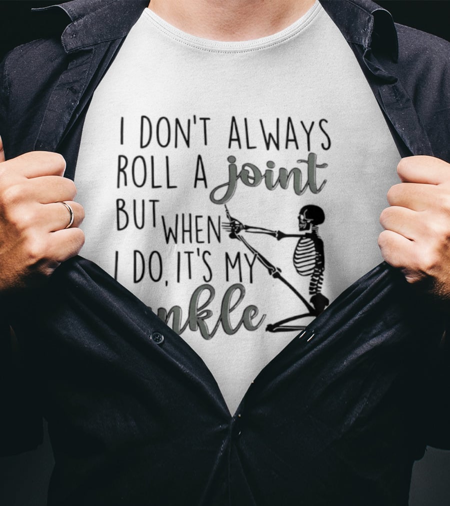 Skeleton I Don't Always Roll A Joint But When I Do It's My Ankle T-Shirt