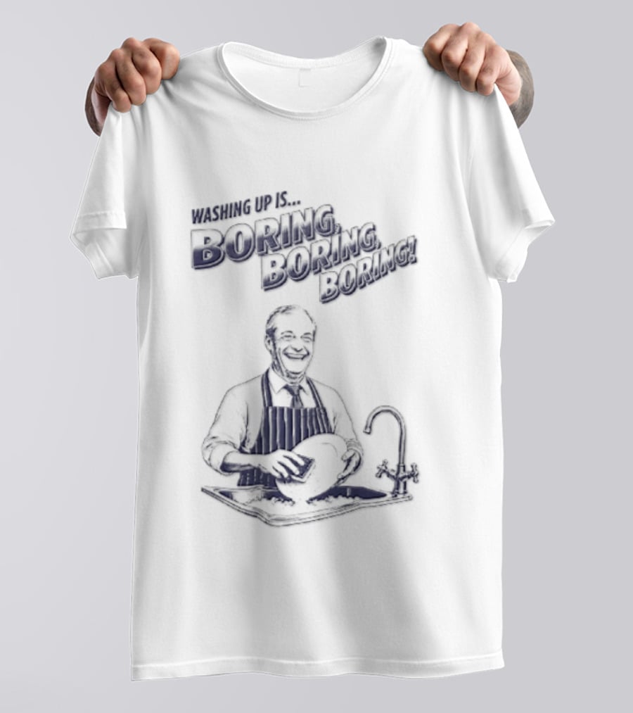 Washing Up Is Boring Boring Boring Nigel Farage T-Shirt