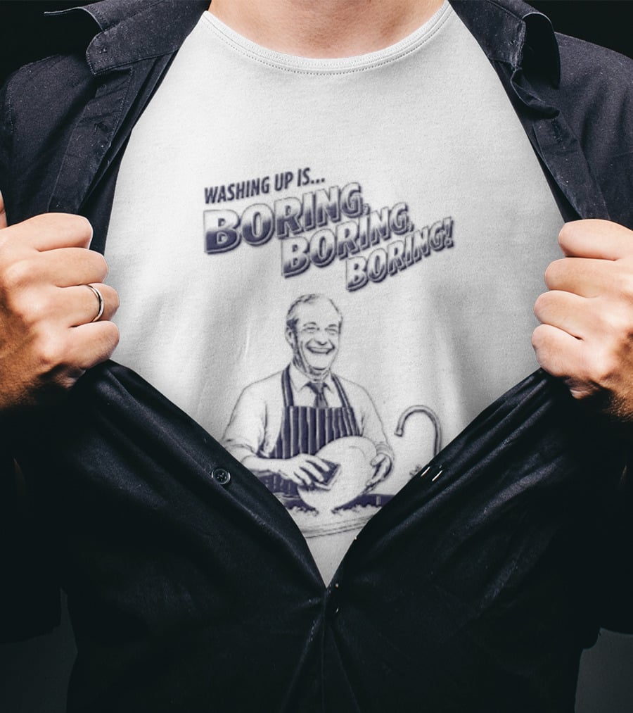 Washing Up Is Boring Boring Boring Nigel Farage T-Shirt