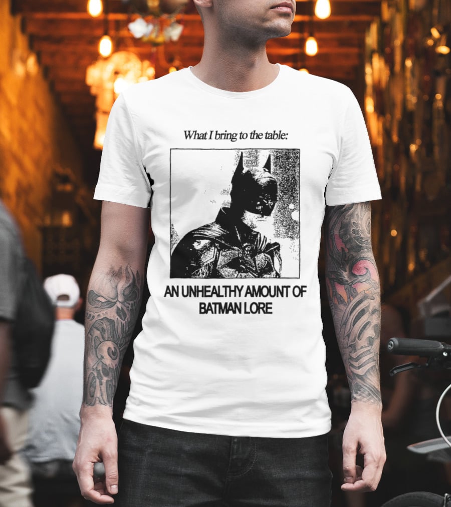 What I Bring To The Table An Unhealthy Amount Of Batman Lore T-Shirt