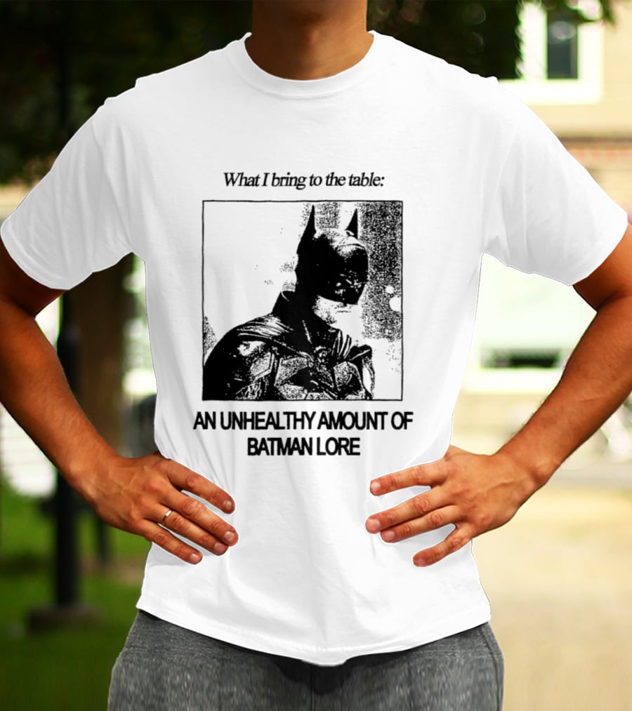 What I Bring To The Table An Unhealthy Amount Of Batman Lore T-Shirt