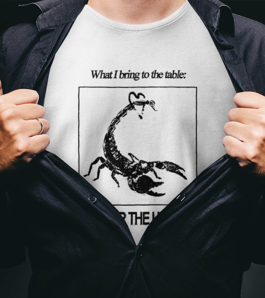 What I Bring To The Table Love For The Unloved Scorpion T-Shirt