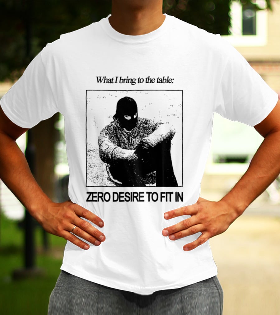 What I Bring To The Table Zero Desire To Fit In Bold Individuality T-Shirt