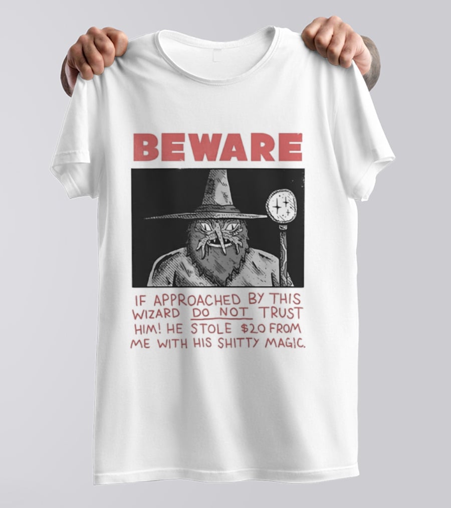 Beware If Approached By This Wizard Do Not Trust Him He Stole $20 From Me With His Shitty Magic T-Shirt