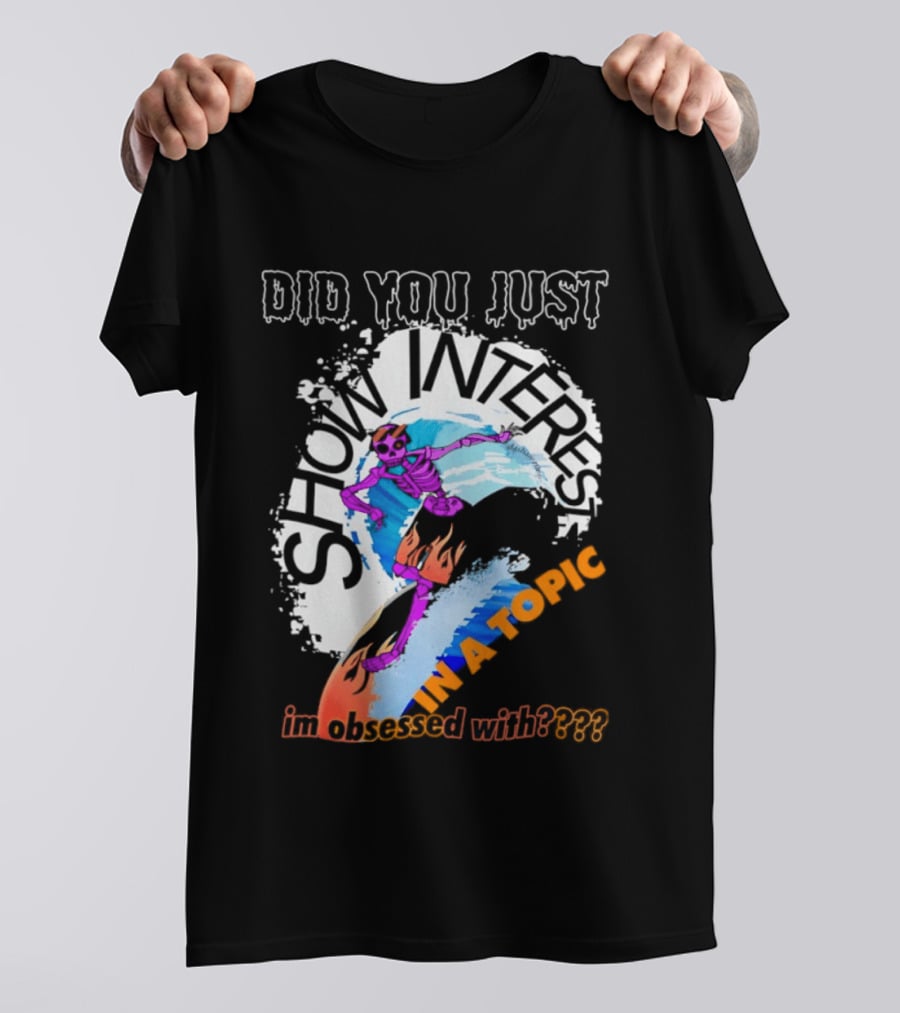Did You Just Show Interest In A Topic I'm Obsessed With Skeleton Surfing T-Shirt