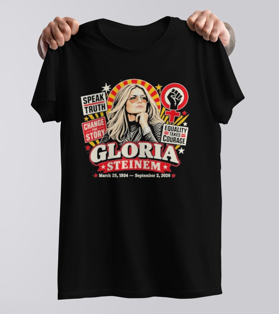 Gloria Steinem Speak Truth Change The Story Equality And Courage March 25 1934 September 2 2026 T-Shirt