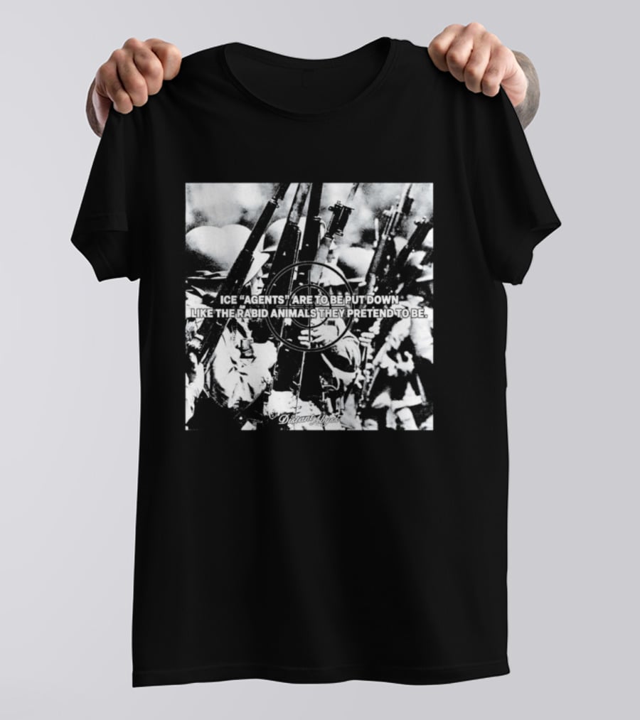 Ice Agents Are To Be Put Down Like The Rabid Animals They Pretend To Be T-Shirt