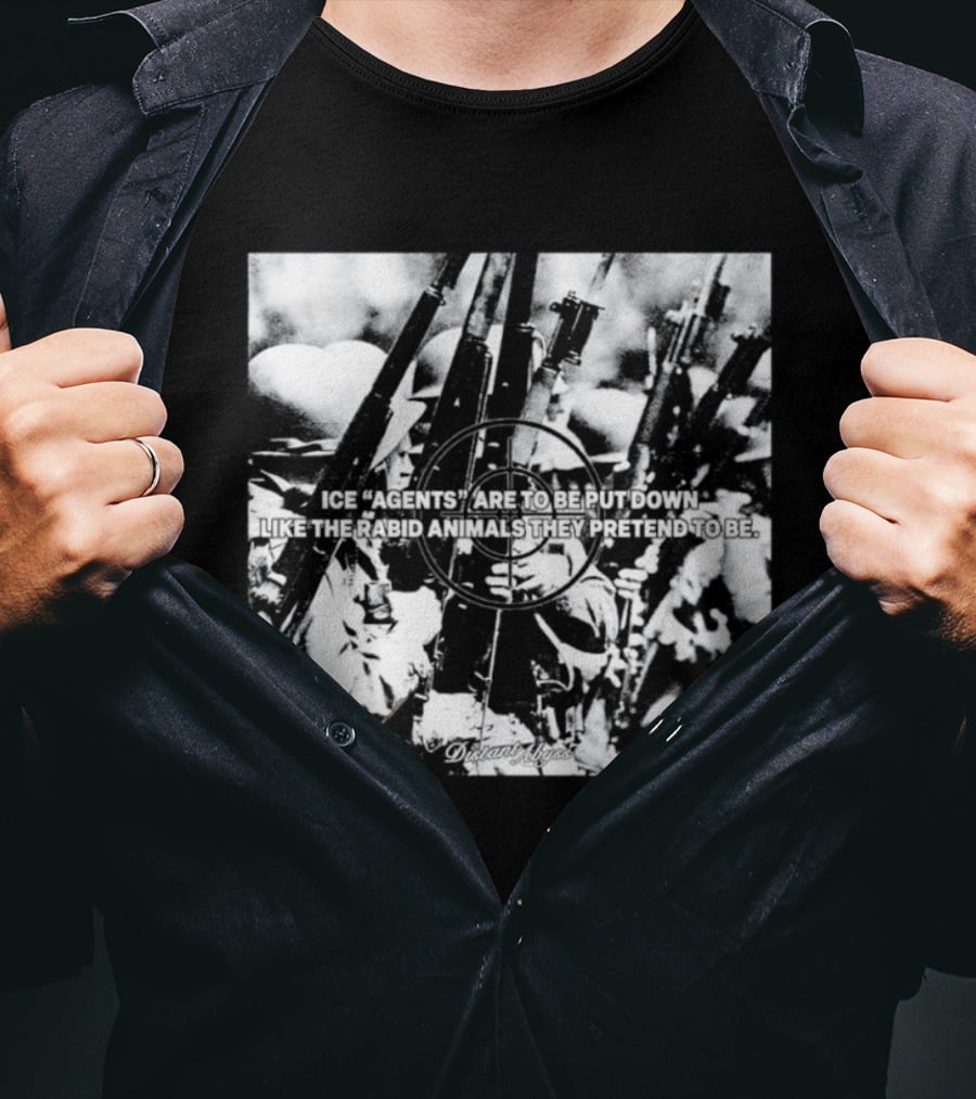 Ice Agents Are To Be Put Down Like The Rabid Animals They Pretend To Be T-Shirt