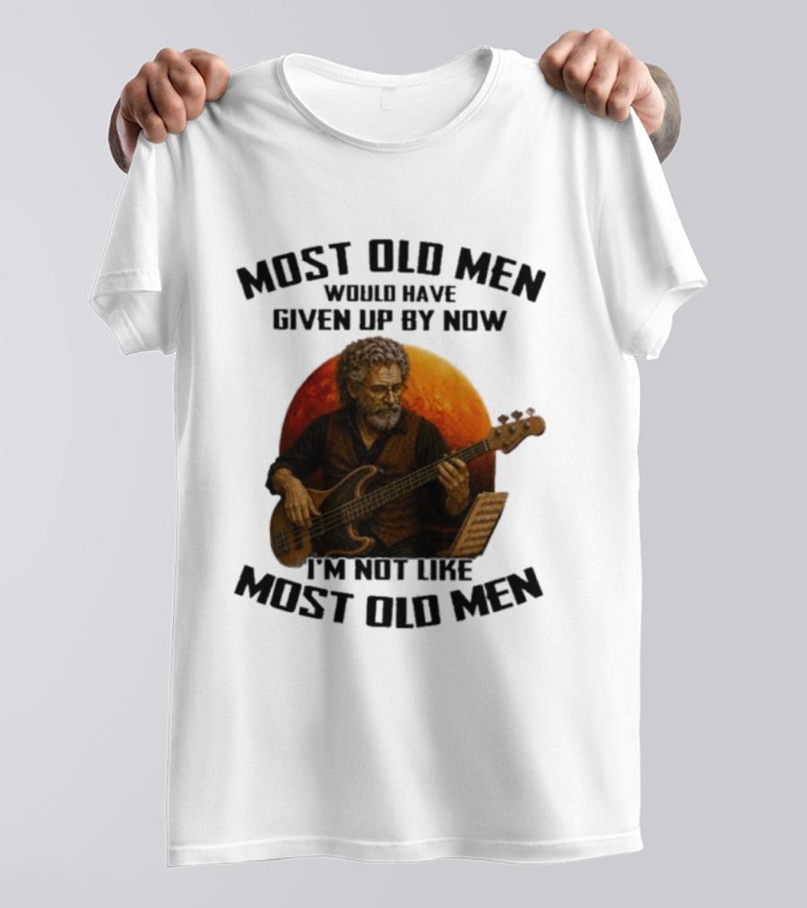 Most Old Men Would Have Given Up By Now I'm Not Like Most Old Men Bass Guitar Player T-Shirt