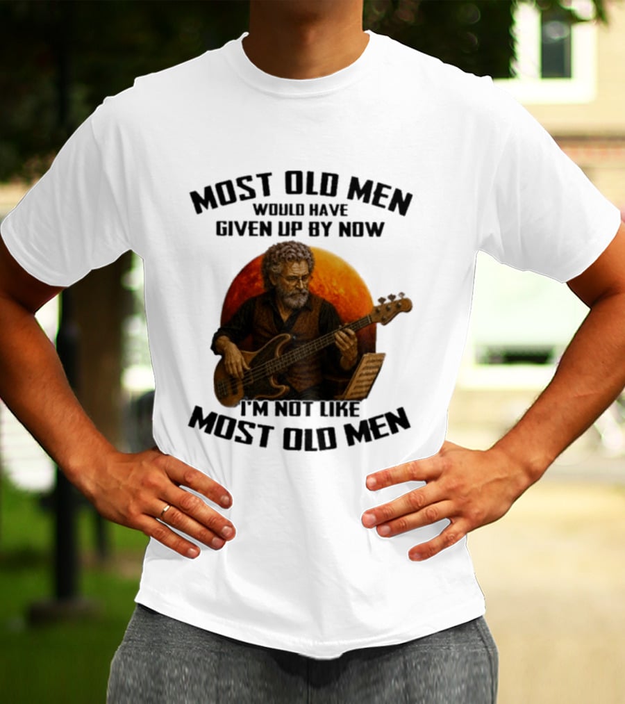 Most Old Men Would Have Given Up By Now I'm Not Like Most Old Men Bass Guitar Player T-Shirt