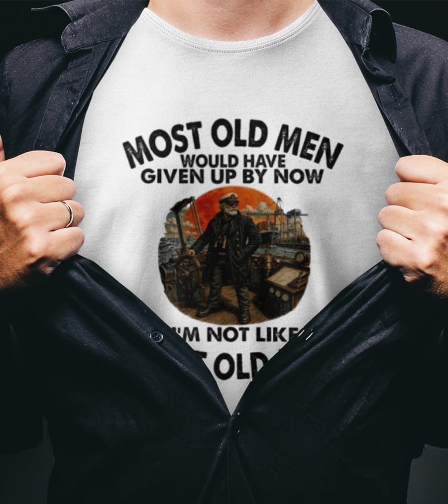 Captain Most Old Men Would Have Given Up By Now I'm Not Like Most Old Men Adventure Maritime Captain T-Shirt