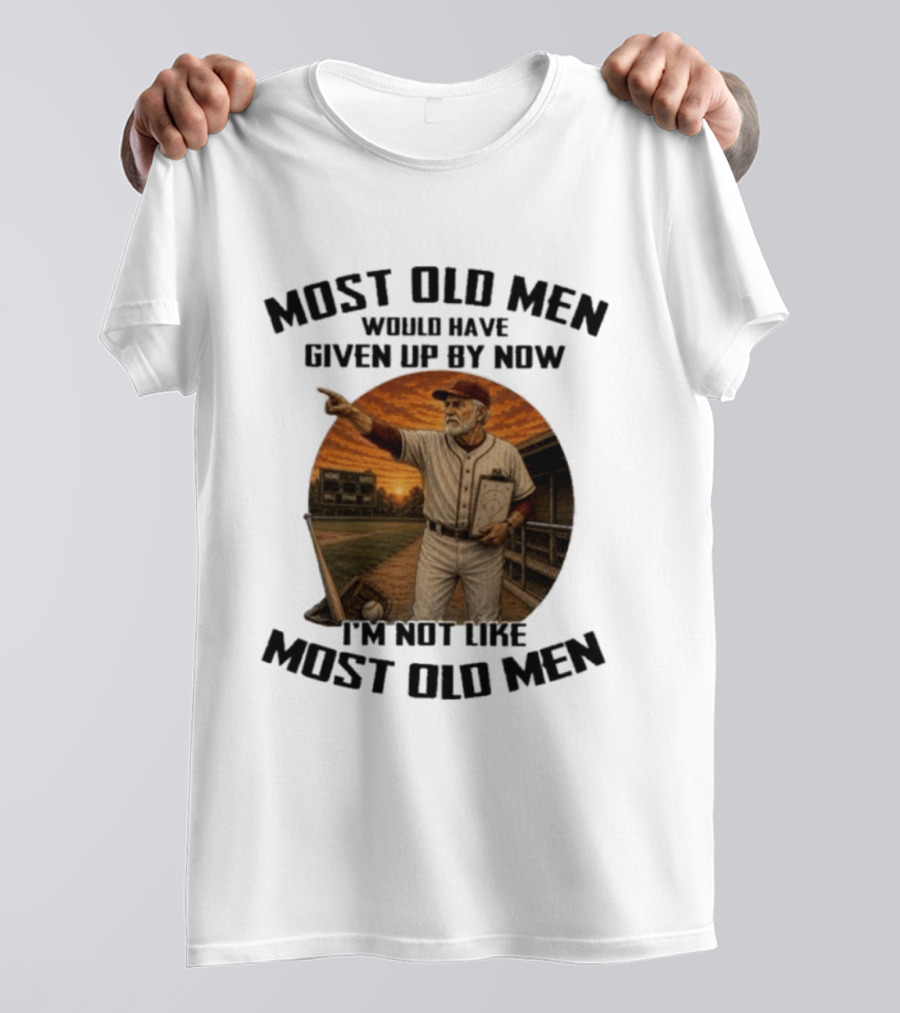Most Old Men Would Have Given Up By Now I'm Not Like Most Old Men Baseball Coach T-Shirt