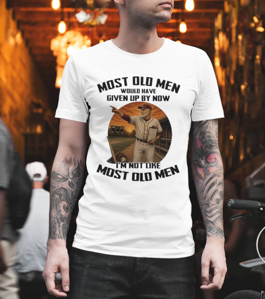 Most Old Men Would Have Given Up By Now I'm Not Like Most Old Men Baseball Coach T-Shirt