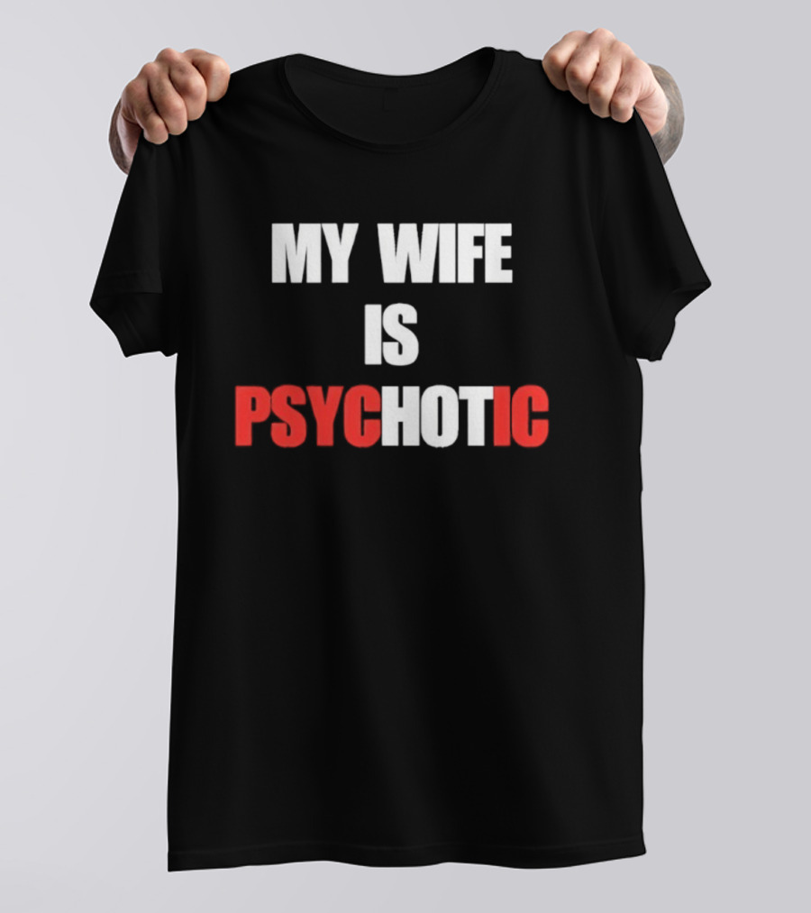 My Wife Is Psychotic PSYC HOT IC T-Shirt