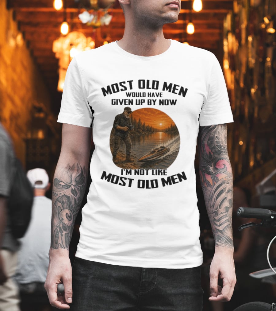 Most Old Men Would Have Given Up By Now I'm Not Like Most Old Men RC Boats T-Shirt