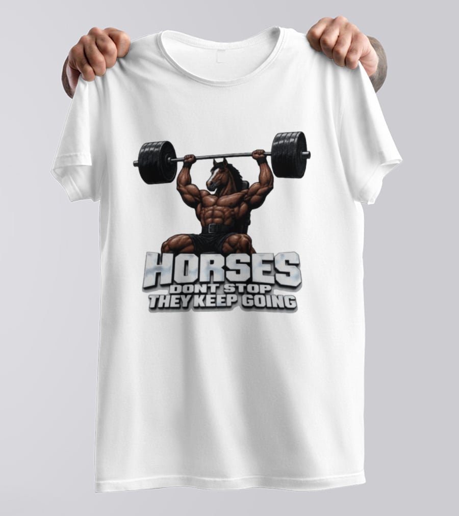 Horses Don't Stop They Keep Going Bodybuilder Lifting Weights T-Shirt