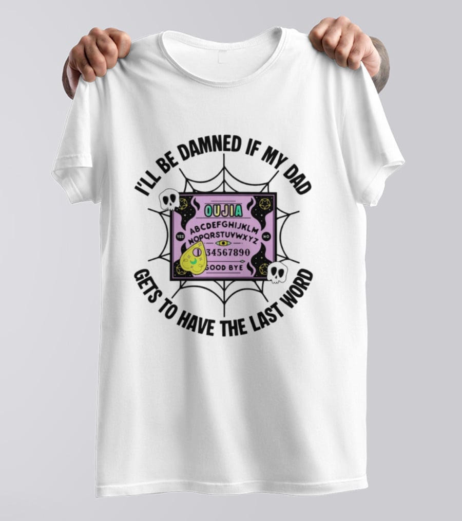 I'll Be Damned If My Dad Gets To Have The Last Word Ouija Board Skulls And Spider Webs T-Shirt