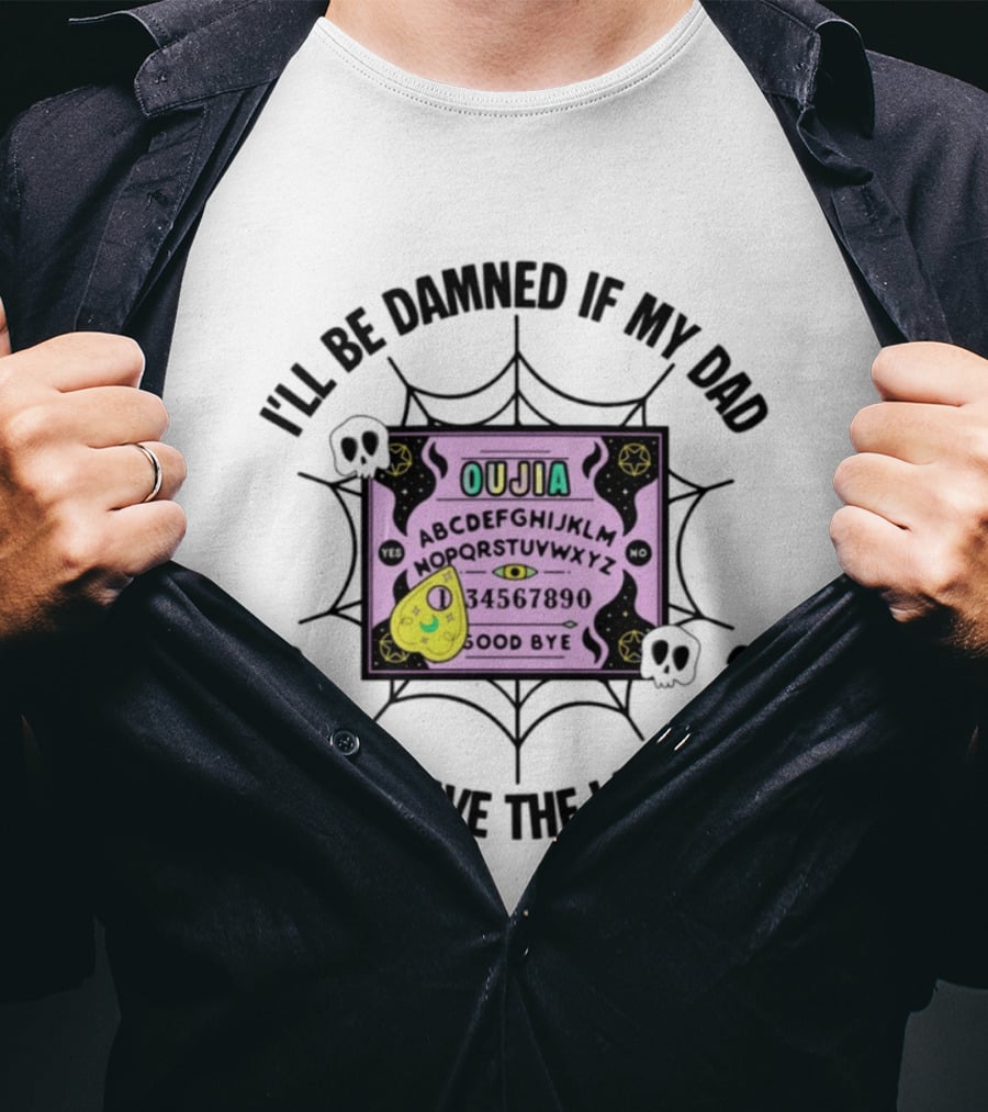 I'll Be Damned If My Dad Gets To Have The Last Word Ouija Board Skulls And Spider Webs T-Shirt