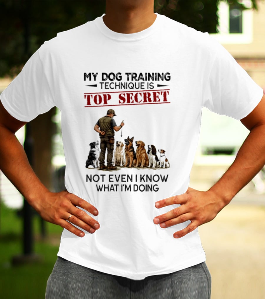 My Dog Training Technique Is Top Secret Not Even I Know What I'm Doing Funny Dog Trainer T-Shirt