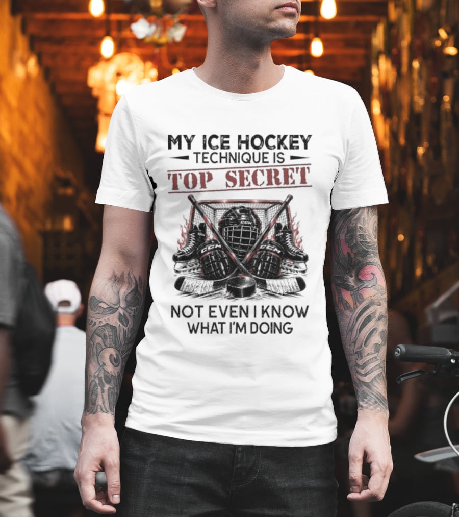 My Ice Hockey Technique Is Top Secret Not Even I Know What I'm Doing Hockey Humor T-Shirt