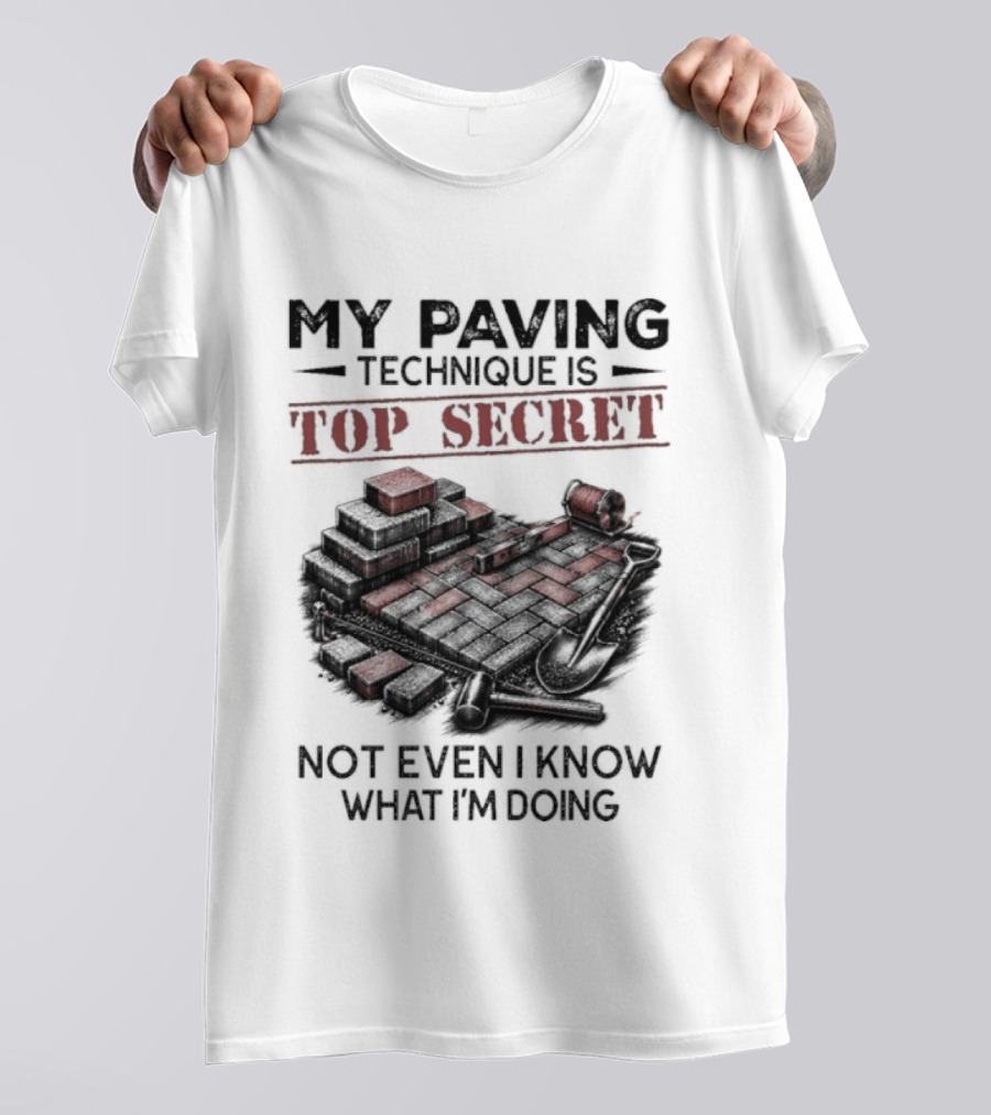 My Paving Technique Is Top Secret Not Even I Know What I'm Doing Construction Humor T-Shirt