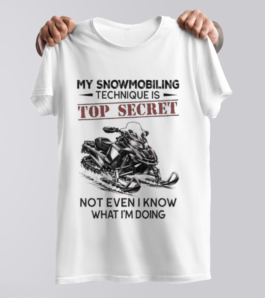 My Snowmobiling Technique Top Secret Not Even I Know What I'm Doing T-Shirt