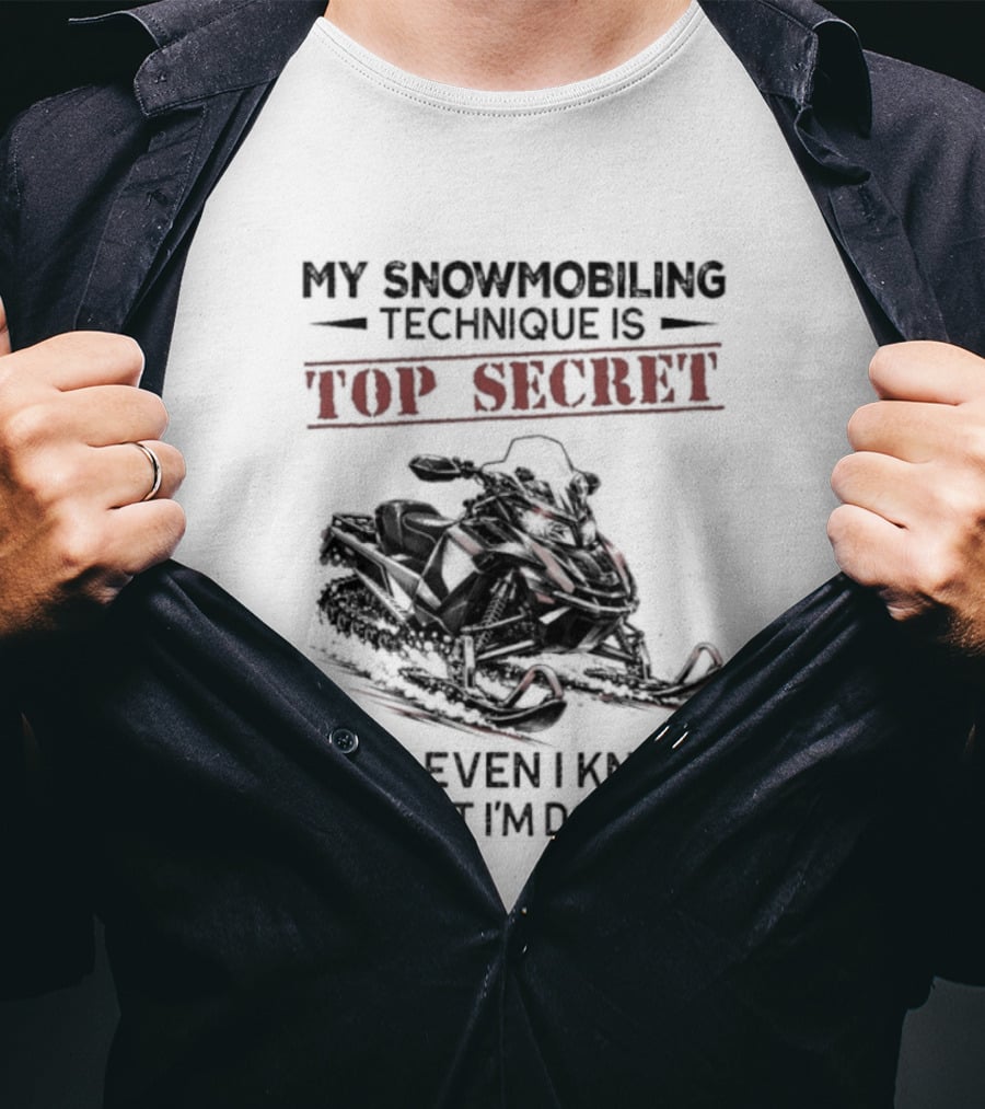 My Snowmobiling Technique Top Secret Not Even I Know What I'm Doing T-Shirt