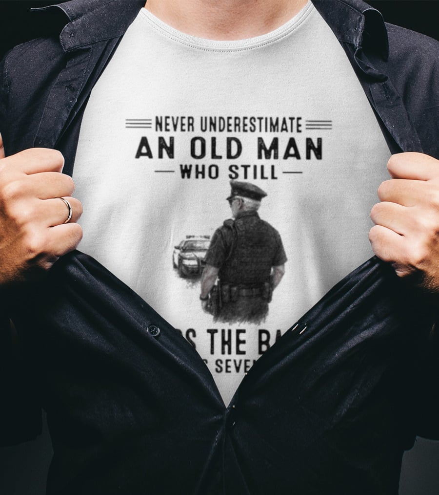 Never Underestimate An Old Man Who Still Wears The Badge In His Seventies T-Shirt