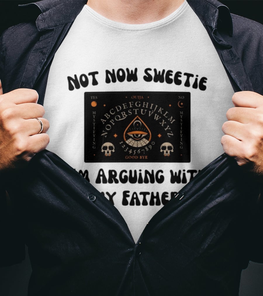 Not Now Sweetie I'm Arguing With My Father Ouija Board Mystifying Eye Skulls T-Shirt