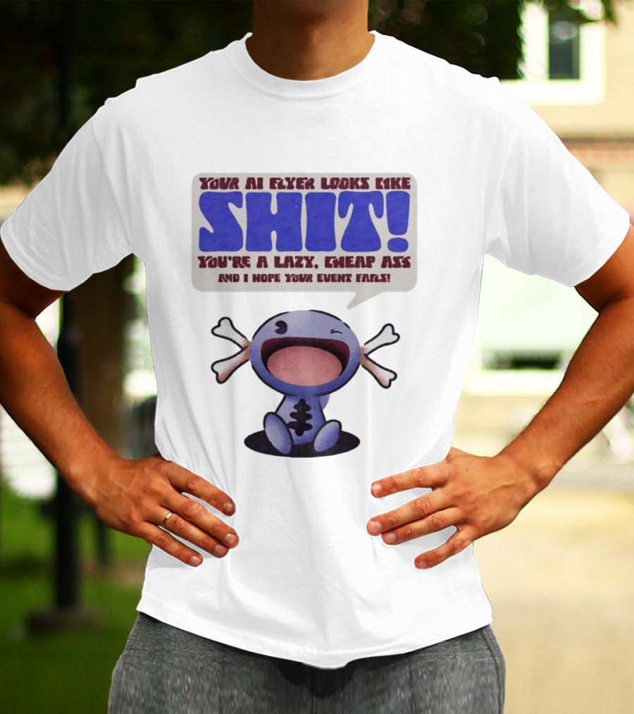 Paldean Wooper Your AI Flyer Looks Like Shit You're A Lazy Cheap Ass And I Hope Your Event Fails T-Shirt