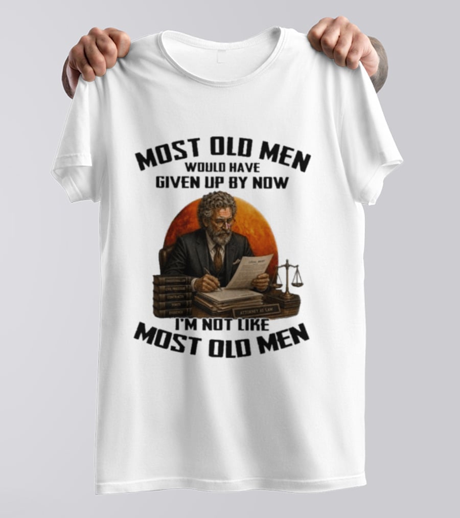 Most Old Men Would Have Given Up By Now I'm Not Like Most Old Men Attorney At Law T-Shirt