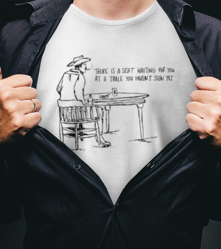 Cowboy There Is A Seat Waiting For You At A Table You Haven't Seen Yet Cowboy Art Drawing T-Shirt