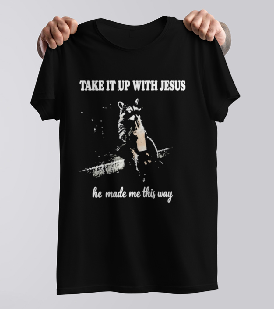 Take It Up With Jesus He Made Me This Way Racoon T-Shirt