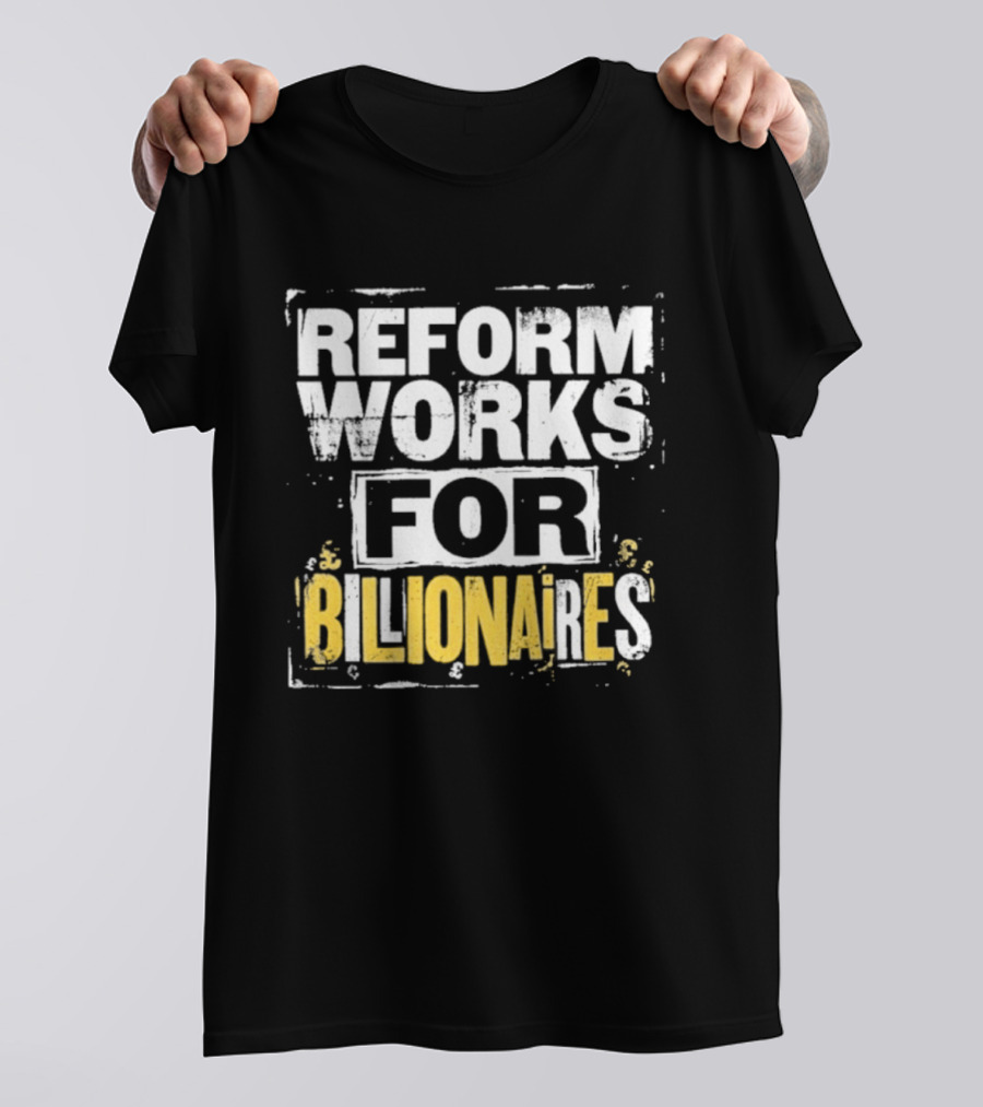 Reform Works For Billionaires Economic Inequality Protest T-Shirt