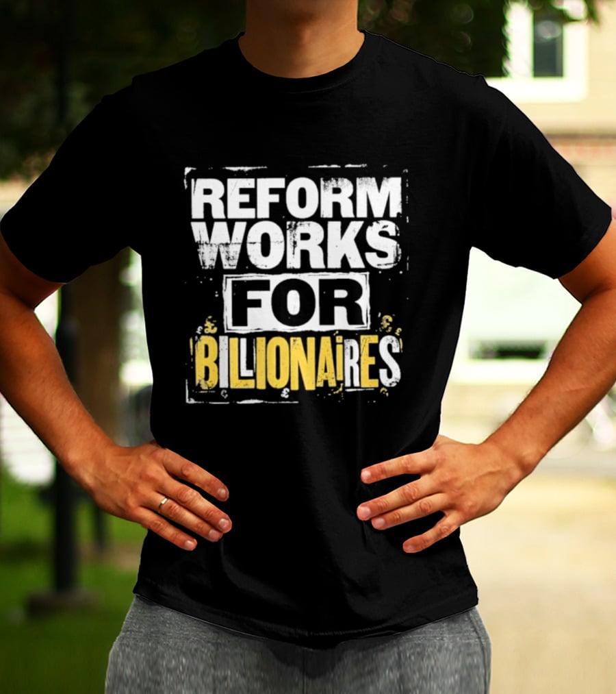 Reform Works For Billionaires Economic Inequality Protest T-Shirt
