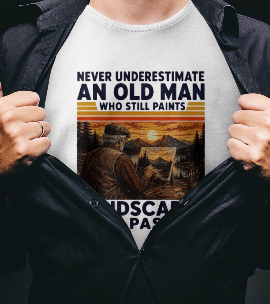Never Underestimate An Old Man Who Still Paints Landscapes With Passion T-Shirt